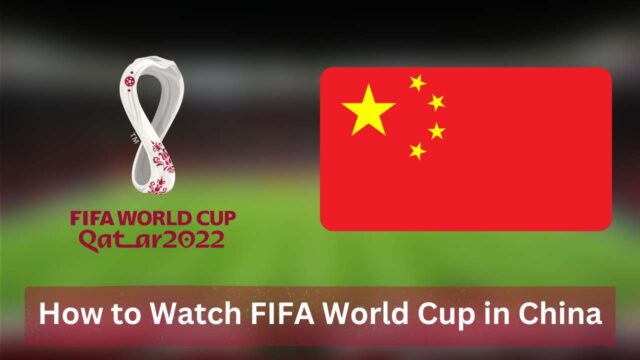 How to Watch FIFA World Cup in China [2022]