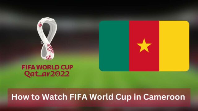 How to Watch FIFA World Cup in Cameroon