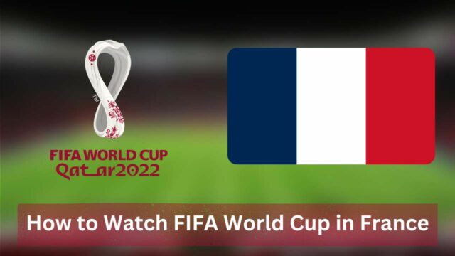 How to Watch FIFA World Cup in France [2022]