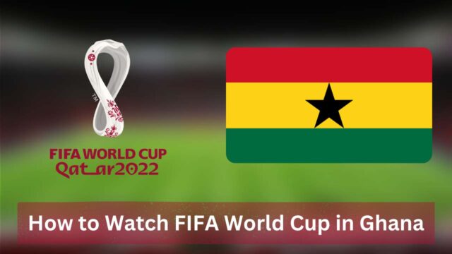 How To Watch FIFA World Cup In Ghana [2022]