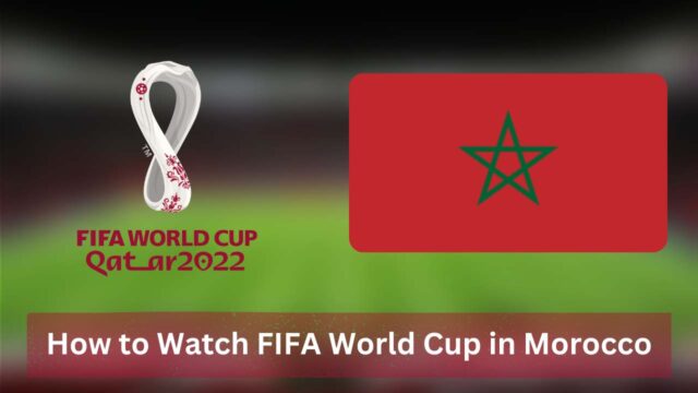 How to Watch FIFA World Cup in Morocco
