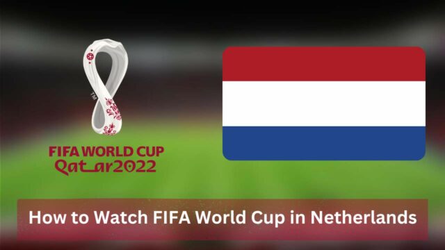 How to Watch FIFA World Cup in the Netherlands [2022]