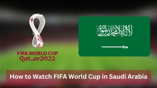 How to Watch FIFA World Cup Qatar 2022 in Saudi Arabia