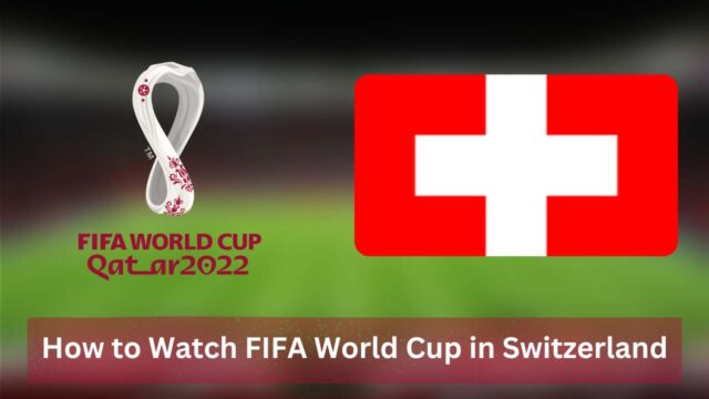 How to Watch FIFA World Cup in Switzerland [2022]